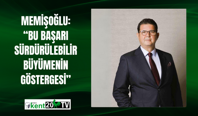 Memişoğlu: “Bu Başarı Sürdürülebilir Büyümenin Göstergesi”