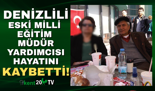 Denizlili Eski Milli Eğitim Müdür Yardımcısı Hayatını Kaybetti!