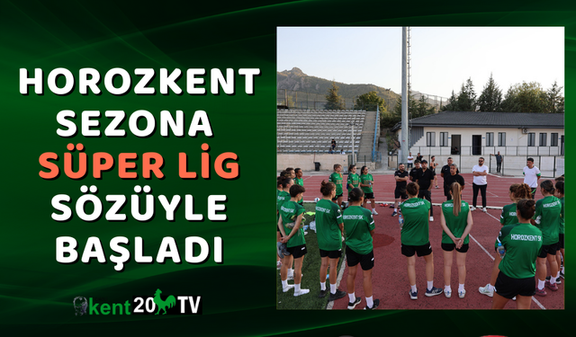 Horozkent Sezona  Süper Lig Sözüyle Başladı