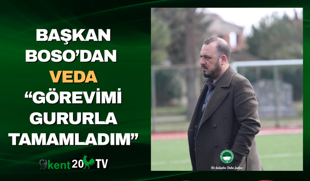 Başkan Boso’dan  Veda “Görevimi Gururla Tamamladım”