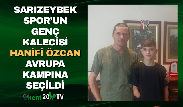 SARIZEYBEK SPOR’UN GENÇ KALECİSİ HANİFİ ÖZCAN AVRUPA KAMPINA SEÇİLDİ