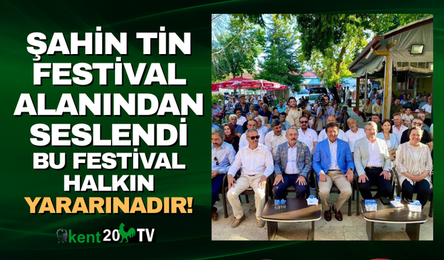 Şahin Tin festivalden seslendi! Bu festival diğerlerinden farklı, halkın yararınadır!