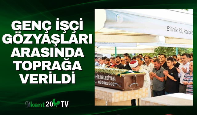 Genç işçi gözyaşları arasında toprağa verildi