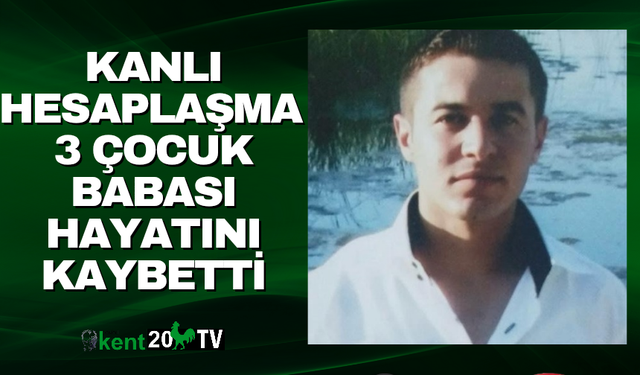 Kanlı Hesaplaşma 3 Çocuk Babası Hayatını Kaybetti