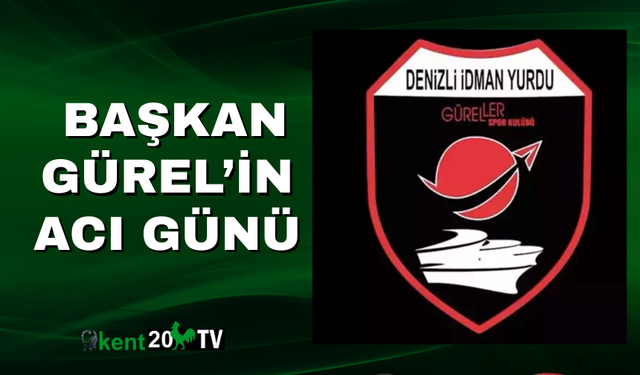 BAŞKAN GÜREL'İN ACI GÜNÜ