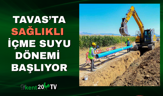 Tavas’ta Sağlıklı  İçme Suyu Dönemi  Başlıyor
