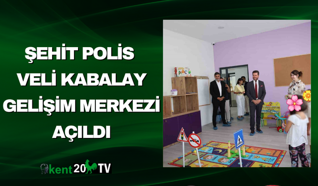 Şehit Polis Veli Kabalay Gelişim Merkezi Açıldı