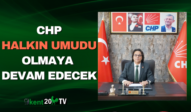 CHP  Halkın Umudu Olmaya  Devam Edecek