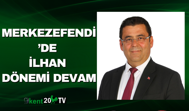 Merkezefendi’de İlhan Dönemi Devam