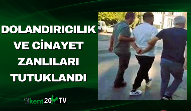 Dolandırıcılık ve Cinayet Zanlıları Tutuklandı