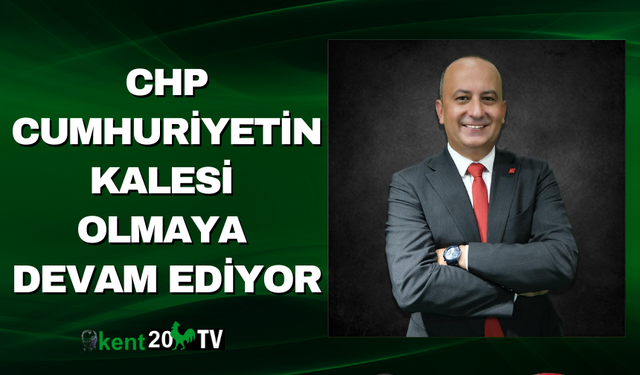 CHP Cumhuriyetin Kalesi Olmaya Devam Ediyor