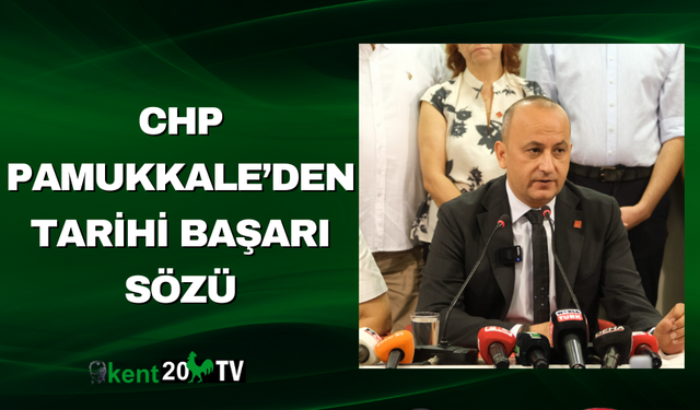 CHP Pamukkale’den Tarihi Başarı Sözü