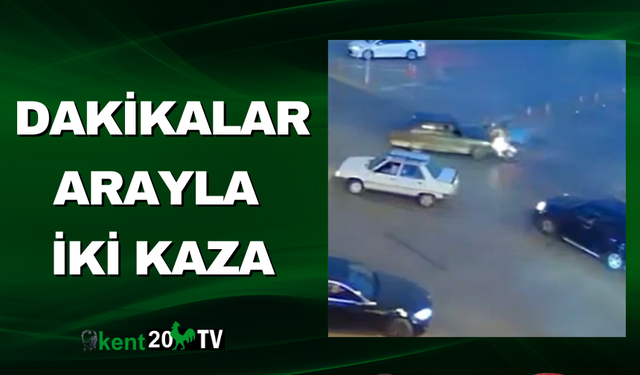 Dakikalar arayla iki kaza