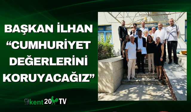 Başkan İlhan “Cumhuriyet Değerlerini Koruyacağız”