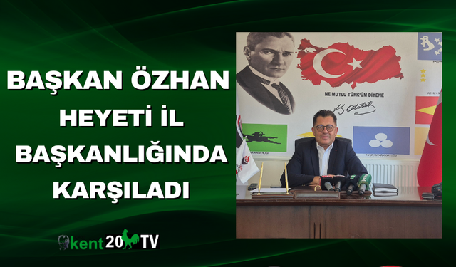 Başkan Özhan, Heyeti İl Başkanlığında Karşıladı