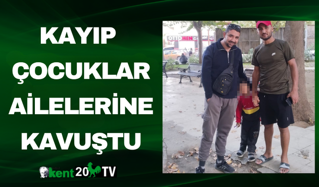Kayıp Çocuklar Ailelerine Kavuştu