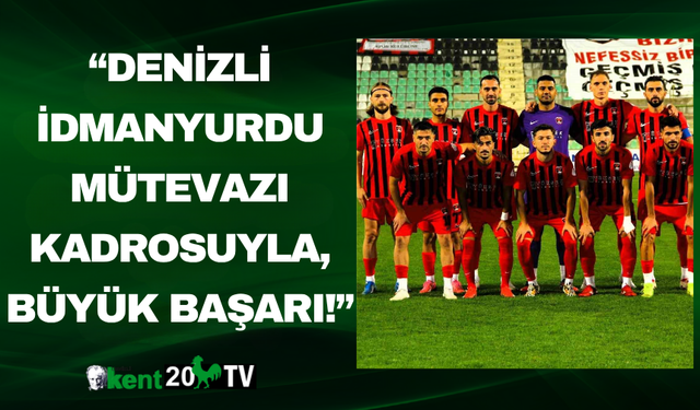 “Denizli İdmanyurdu Mütevazı Kadrosuyla, Büyük Başarı!”