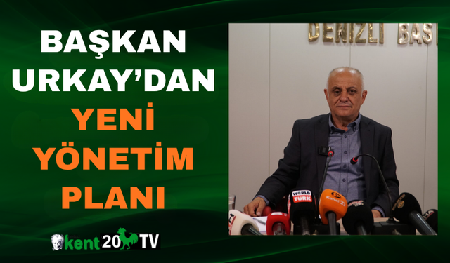 Başkan Urkay’dan Yeni Yönetim Planı