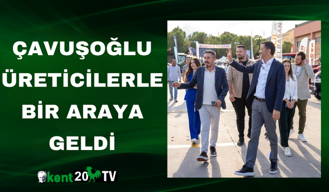 Çavuşoğlu Üreticilerle Bir Araya Geldi