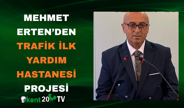 Mehmet Erten’den Trafik İlk Yardım Hastanesi Projesi