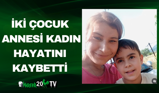İki Çocuk Annesi Kadın Hayatını Kaybetti