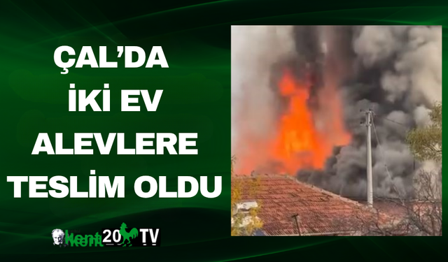Çal’da İki Ev Alevlere Teslim Oldu