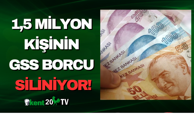 1,5 milyon kişinin GSS borcu siliniyor