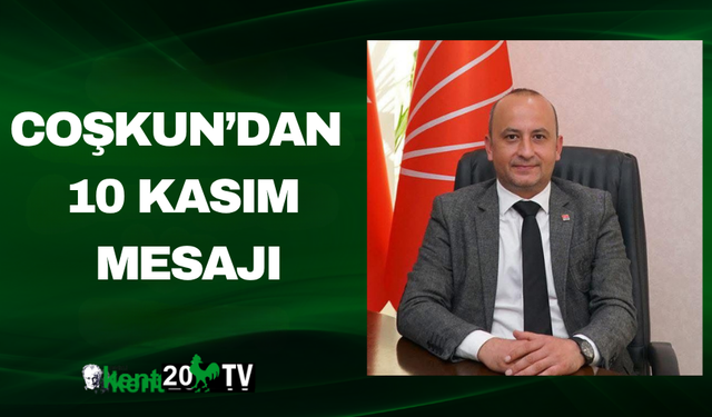 Coşkun’dan 10 Kasım mesajı