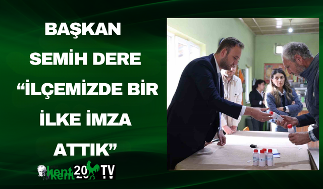 Başkan Semih Dere: “İlçemizde bir ilke imza attık”