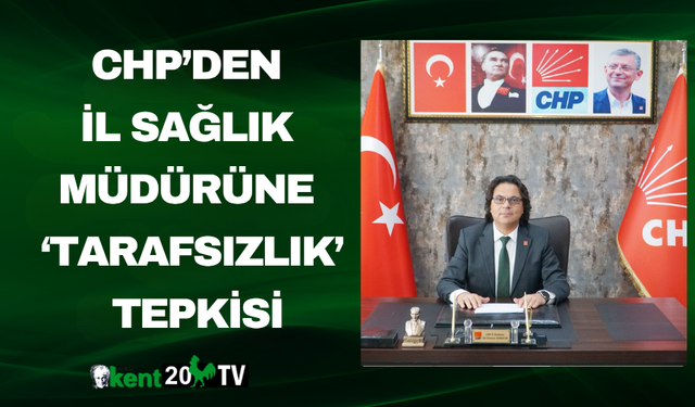 CHP’den İl Sağlık Müdürüne ‘Tarafsızlık’ Tepkisi