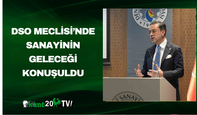 DSO Meclisi’nde Sanayinin Geleceği Konuşuldu
