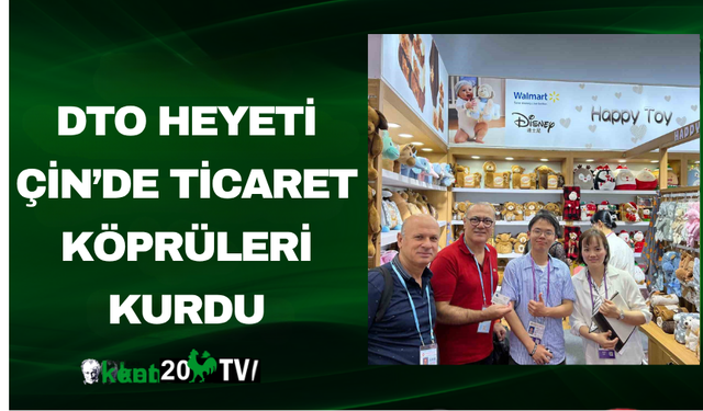DTO Heyeti Çin’de Ticaret Köprüleri Kurdu