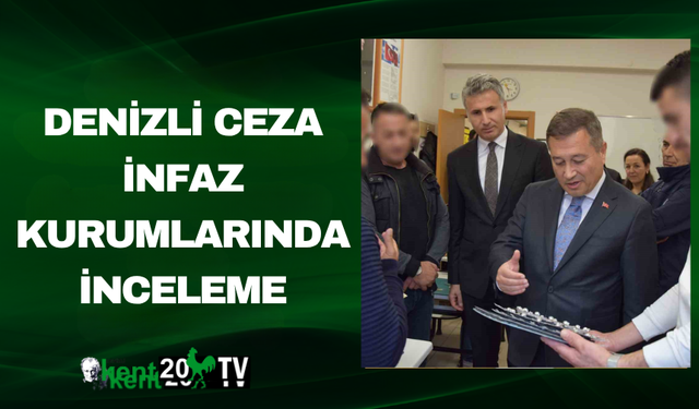 DENİZLİ CEZA İNFAZ KURUMLARINDA İNCELEME
