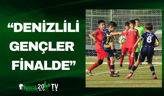 “Denizlili Gençler Finalde”
