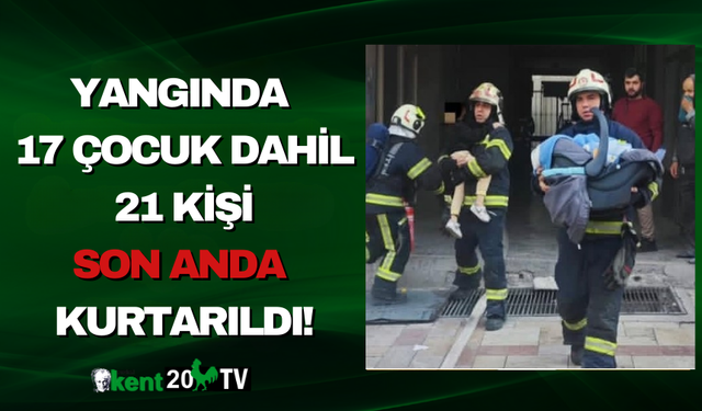Yangında 17 Çocuk Dahil 21 Kişi Son Anda Kurtarıldı!
