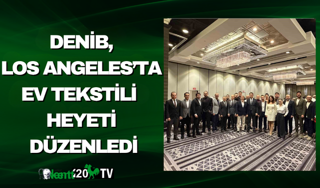 DENİB, Los Angeles’ta Ev Tekstili Heyeti Düzenledi