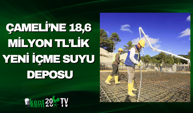 Çameli’ne 18,6 Milyon TL’lik Yeni İçme Suyu Deposu