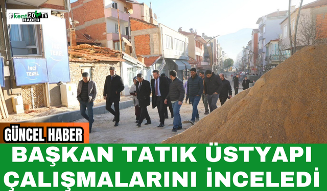 Başkan Tatık Üstyapı Çalışmalarını İnceledi