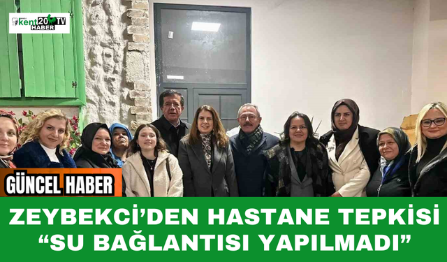 Zeybekci’den Hastane Tepkisi: “Su Bağlantısı Yapılmadı”