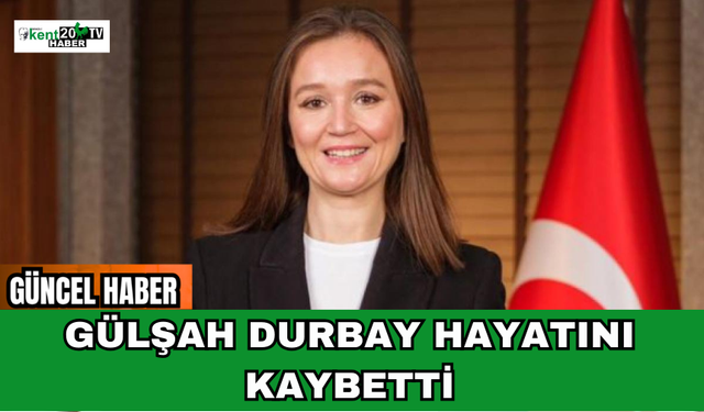 Gülşah Durbay hayatını kaybetti