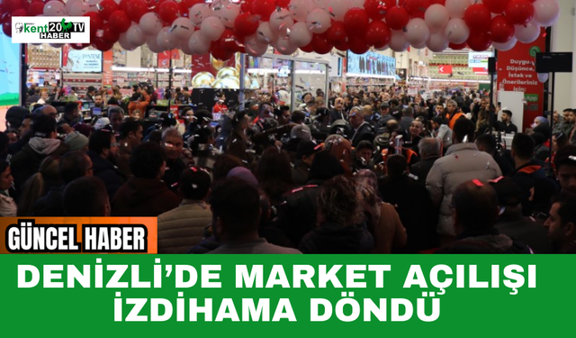 Denizli’de Market Açılışı İzdihama Döndü
