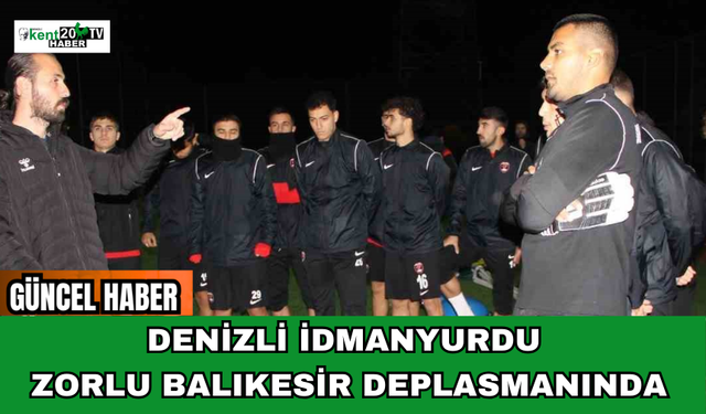 Denizli İdmanyurdu Zorlu Balıkesir Deplasmanında
