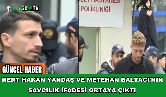 Mert Hakan Yandaş ve Metehan Baltacı'nın savcılık ifadesi ortaya çıktı