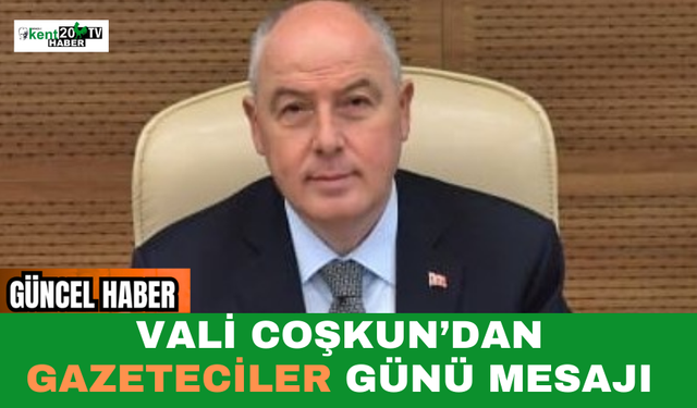 Vali Coşkun’dan Gazeteciler Günü Mesajı