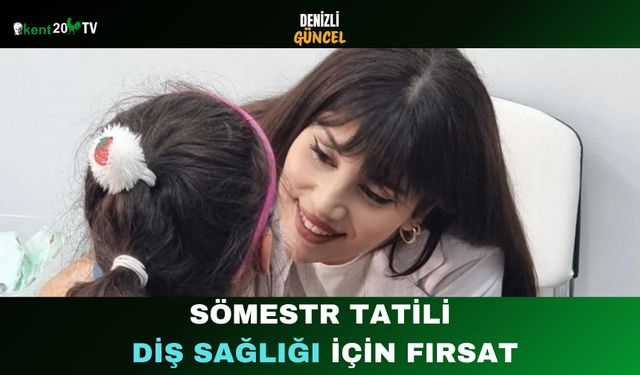 Sömestr Tatili Diş Sağlığı İçin Fırsat