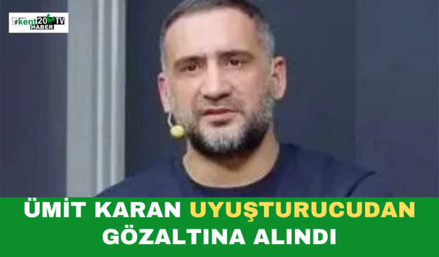 Ümit Karan uyuşturucudan gözaltına alındı