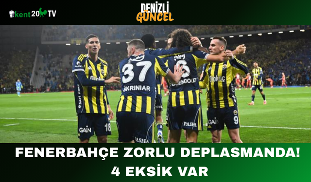 Fenerbahçe zorlu deplasmanda! 4 eksik var