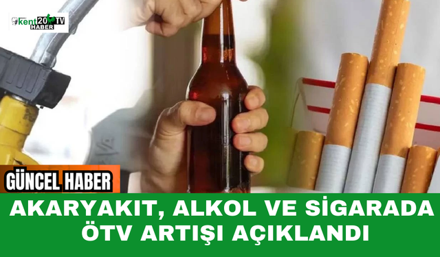 AKARYAKIT, ALKOL VE SİGARADA ÖTV ARTIŞI AÇIKLANDI