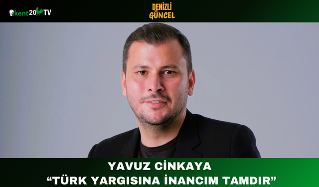 Yavuz Cinkaya “Türk Yargısına İnancım Tamdır”