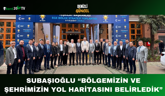 Subaşıoğlu: “Bölgemizin ve Şehrimizin Yol Haritasını Belirledik”
